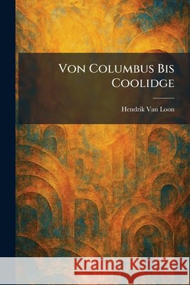 Von Columbus Bis Coolidge Hendrik Van Loon 9781025446448 Tradd Street Press - książka