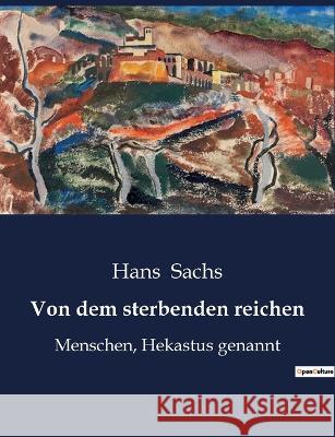 Von dem sterbenden reichen: Menschen, Hekastus genannt Hans Sachs   9791041949144 Culturea - książka