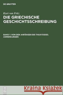 Von Den Anfängen Bis Thukydides. Anmerkungen Kurt Von Fritz 9783112306994 De Gruyter - książka