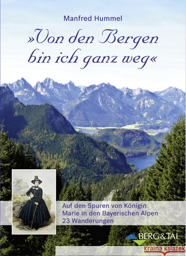 Von den Bergen bin ich ganz weg : Auf den Spuren von Königin Marie in den Bayerischen Alpen - 22 Wanderungen Hummel, Manfred 9783939499565 Berg & Tal - książka
