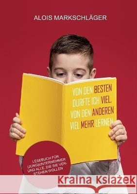 Von den Besten durfte ich viel, von den Anderen viel mehr lernen: Lesebuch für (Jung)Unternehmer und für alle, die sie verstehen wollen Alois Markschläger 9783756888238 Books on Demand - książka