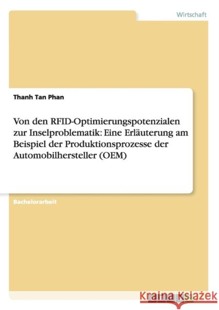 Von den RFID-Optimierungspotenzialen zur Inselproblematik: Eine Erläuterung am Beispiel der Produktionsprozesse der Automobilhersteller (OEM) Phan, Thanh Tan 9783656356851 Grin Verlag - książka