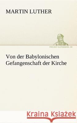 Von der Babylonischen Gefangenschaft der Kirche Luther, Martin 9783842412927 TREDITION CLASSICS - książka