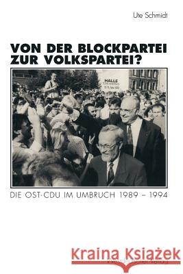 Von Der Blockpartei Zur Volkspartei?: Die Ost-Cdu Im Umbruch 1989-1994 Schmidt, Ute 9783531129310 Vs Verlag F R Sozialwissenschaften - książka