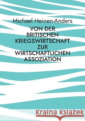 Von der britischen Kriegswirtschaft zur wirtschaftlichen Assoziation Michael Heinen-Anders 9783750441415 Bod - Books on Demand - książka
