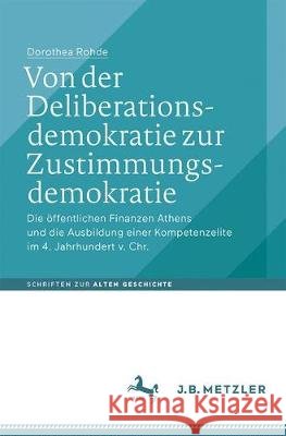 Von Der Deliberationsdemokratie Zur Zustimmungsdemokratie: Die Öffentlichen Finanzen Athens Und Die Ausbildung Einer Kompetenzelite Im 4. Jahrhundert Rohde, Dorothea 9783476046970 J.B. Metzler - książka