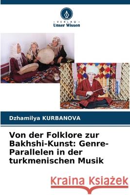 Von der Folklore zur Bakhshi-Kunst: Genre-Parallelen in der turkmenischen Musik Dzhamilya Kurbanova 9786207718559 Verlag Unser Wissen - książka