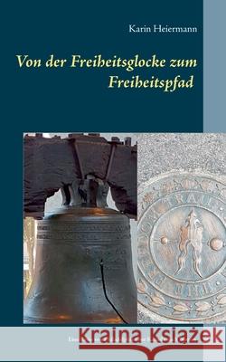 Von der Freiheitsglocke zum Freiheitspfad: Eine Reise über Philadelphia über Kanada nach Boston Heiermann, Karin 9783752602944 Books on Demand - książka