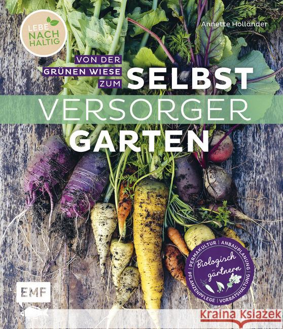 Von der grünen Wiese zum Selbstversorgergarten - biologisch gärtnern : Anbauplanung, Pflanzenpflege, Vorratshaltung, Permakultur Holländer, Annette 9783960935926 EMF Edition Michael Fischer - książka