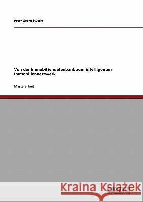 Von der Immobiliendatenbank zum intelligenten Immobiliennetzwerk Stützle, Peter Georg 9783640420582 Grin Verlag - książka