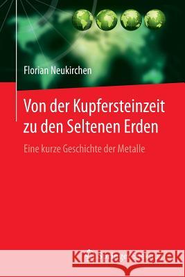 Von Der Kupfersteinzeit Zu Den Seltenen Erden: Eine Kurze Geschichte Der Metalle Neukirchen, Florian 9783662493465 Springer Spektrum - książka