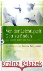 Von der Leichtigkeit, Gott zu finden : Das innere Gebet der Madame Guyon Jungclaussen, Emmanuel   9783937896847 Neufeld Verlag - książka