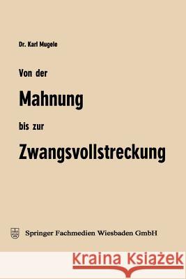 Von Der Mahnung Bis Zur Zwangsvollstreckung: Erläuterungen Für Die Praxis Mugele, Karl 9783409736046 Gabler Verlag - książka