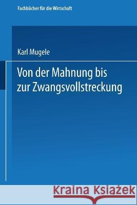 Von der Mahnung bis zur Zwangsvollstreckung: Erläuterungen für die Praxis Mugele, Karl 9783663125211 Gabler Verlag - książka