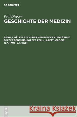 Von Der Medizin Der Aufklärung Bis Zur Begründung Der Zellularpathologie (Ca. 1740 -Ca. 1858) Diepgen, Paul 9783112307052 de Gruyter - książka