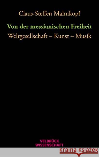 Von der messianischen Freiheit : Weltgesellschaft - Kunst - Musik Mahnkopf, Claus-Steffen 9783958320727 Velbrück - książka
