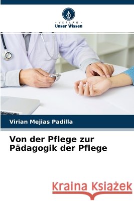 Von der Pflege zur Pädagogik der Pflege Virian Mejias Padilla 9786204130149 Verlag Unser Wissen - książka