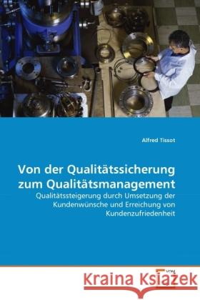 Von der Qualitätssicherung zum Qualitätsmanagement : Qualitätssteigerung durch Umsetzung der Kundenwünsche und Erreichung von Kundenzufriedenheit Tissot, Alfred 9783639333879 VDM Verlag Dr. Müller - książka