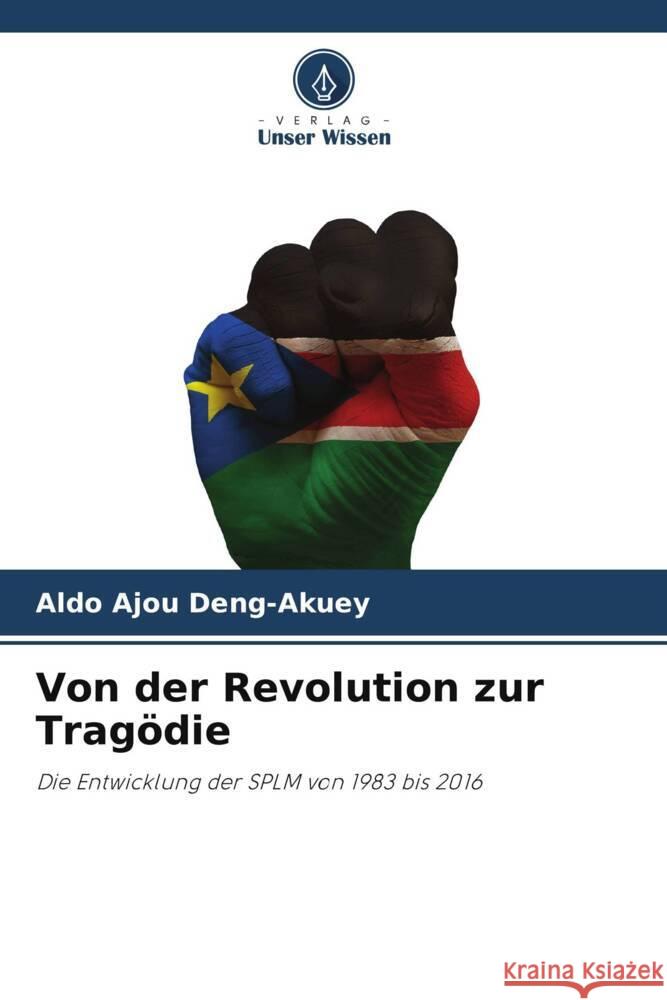 Von der Revolution zur Tragödie Deng-Akuey, Aldo Ajou 9786208091330 Verlag Unser Wissen - książka