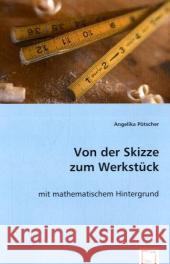 Von der Skizze zum Werkstück : mit mathematischem Hintergrund Pötscher, Angelika 9783639029444 VDM Verlag Dr. Müller - książka