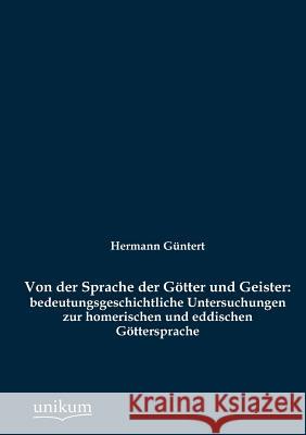 Von der Sprache der Götter und Geister: bedeutungsgeschichtliche Untersuchungen zur homerischen und eddischen Göttersprache Güntert, Hermann 9783845742496 UNIKUM - książka