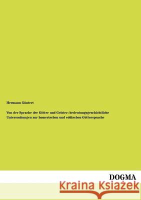 Von der Sprache der Götter und Geister: bedeutungsgeschichtliche Untersuchungen zur homerischen und eddischen Göttersprache Güntert, Hermann 9783954549887 Dogma - książka