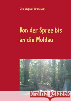 Von der Spree bis an die Moldau: Die Flucht aus Ostdeutschland Bartkowiak, Gerd Stephan 9783740713447 Twentysix - książka