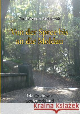 Von der Spree bis an die Moldau: Die Flucht aus Ostdeutschland Bartkowiak, Gerd Stephan 9783740713621 Twentysix - książka