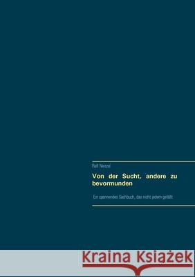 Von der Sucht, andere zu bevormunden Ralf Neitzel 9783751904179 Books on Demand - książka