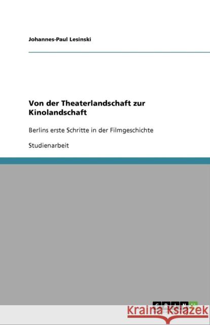 Von der Theaterlandschaft zur Kinolandschaft: Berlins erste Schritte in der Filmgeschichte Lesinski, Johannes-Paul 9783638878098 Grin Verlag - książka