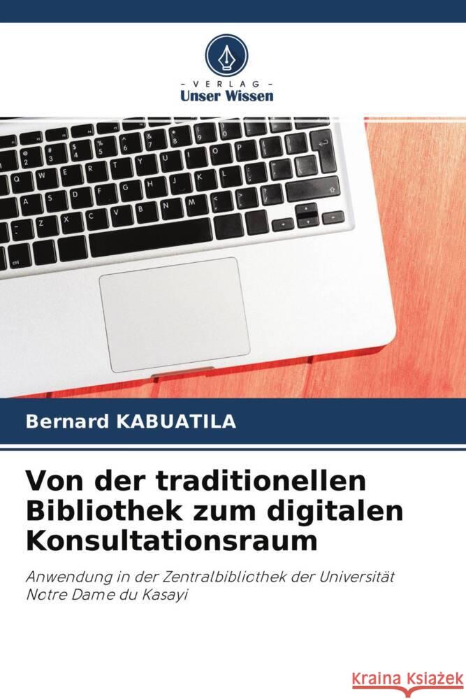 Von der traditionellen Bibliothek zum digitalen Konsultationsraum Kabuatila, Bernard 9786204422770 Verlag Unser Wissen - książka