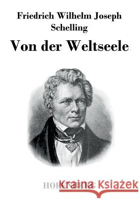 Von der Weltseele: Eine Hypothese der höhern Physik zur Erklärung des allgemeinen Organismus Schelling, Friedrich Wilhelm Joseph 9783843024549 Hofenberg - książka