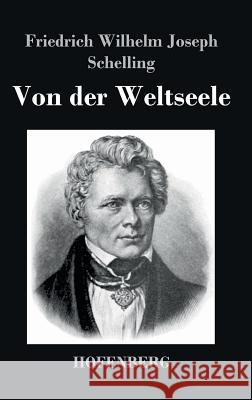 Von der Weltseele: Eine Hypothese der höhern Physik zur Erklärung des allgemeinen Organismus Schelling, Friedrich Wilhelm Joseph 9783843024556 Hofenberg - książka