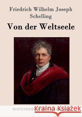 Von der Weltseele: Eine Hypothese der höhern Physik zur Erklärung des allgemeinen Organismus Friedrich Wilhelm Joseph Schelling 9783861996576 Hofenberg - książka