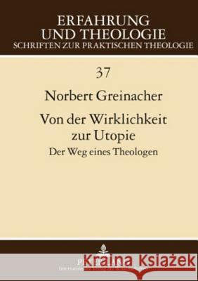 Von Der Wirklichkeit Zur Utopie: Der Weg Eines Theologen Greinacher, Norbert 9783631595732 Lang, Peter, Gmbh, Internationaler Verlag Der - książka