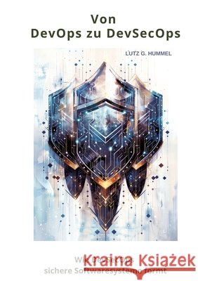 Von DevOps zu DevSecOps: Wie DevSecOps sichere Softwaresysteme formt Lutz G. Hummel 9783384242792 Tredition Gmbh - książka