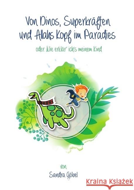 Von Dinos, Superkräften und Allahs Kopf im Paradies. Oder: Wie erklär' ich's meinem Kind Göbel, Sandra 9783741859823 epubli - książka