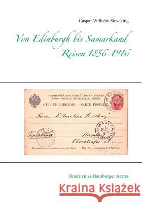 Von Edinburgh bis Samarkand, Reisen 1856 - 1916: Briefe eines Hamburger Arztes Caspar Wilhelm Sieveking, Hans Ulrich Sieveking 9783744895279 Books on Demand - książka