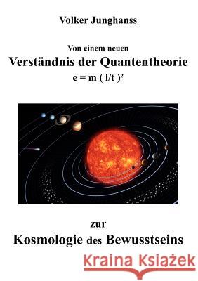 Von einem neuen Verständnis der Quantentheorie zur Kosmologie des Bewusstseins: e = m ( l/t )² Junghanss, Volker 9783848200603 Books on Demand - książka