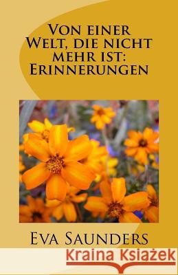 Von Einer Welt, Die Nicht Mehr Ist: Erinnerungen Eva Saunders 9781540852007 Createspace Independent Publishing Platform - książka