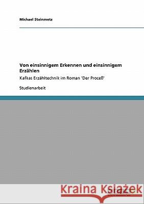 Von einsinnigem Erkennen und einsinnigem Erzählen: Kafkas Erzähltechnik im Roman 'Der Proceß' Steinmetz, Michael 9783640143856 Grin Verlag - książka