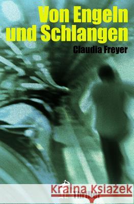 Von Engeln und Schlangen: Thriller Freyer, Claudia 9781530428519 Createspace Independent Publishing Platform - książka