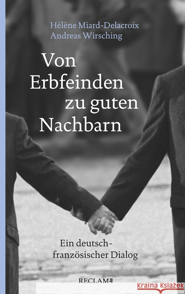 Von Erbfeinden zu guten Nachbarn : Ein deutsch-französischer Dialog Miard-Delacroix, Hélène; Wirsching, Andreas 9783150206188 Reclam, Ditzingen - książka