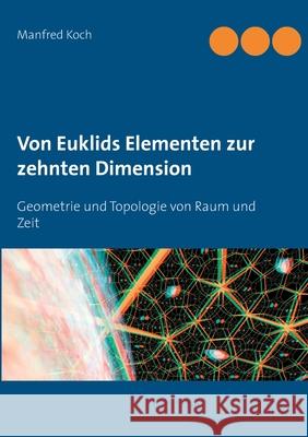 Von Euklids Elementen zur zehnten Dimension: Geometrie und Topologie von Raum und Zeit Koch, Manfred 9783751900201 Books on Demand - książka