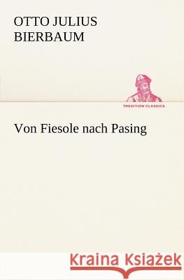 Von Fiesole nach Pasing Bierbaum, Otto Julius 9783842403512 TREDITION CLASSICS - książka