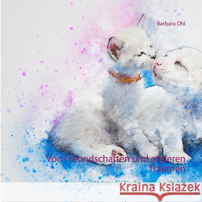 Von Freundschaften und anderen Träumen: Geschichten für Kinder und Erwachsene Barbara Ohl 9783748102519 Books on Demand - książka