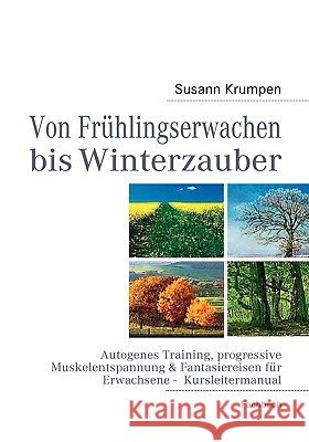 Von Frühlingserwachen bis Winterzauber: Autogenes Training, progressive Muskelentspannung & Fantasiereisen für Erwachsene - Kursleitermanual Krumpen, Susann 9783839172094 Books on Demand - książka