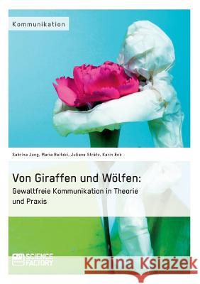 Von Giraffen und Wölfen: Gewaltfreie Kommunikation in Theorie und Praxis Eck, Karin 9783956871566 Science Factory - książka