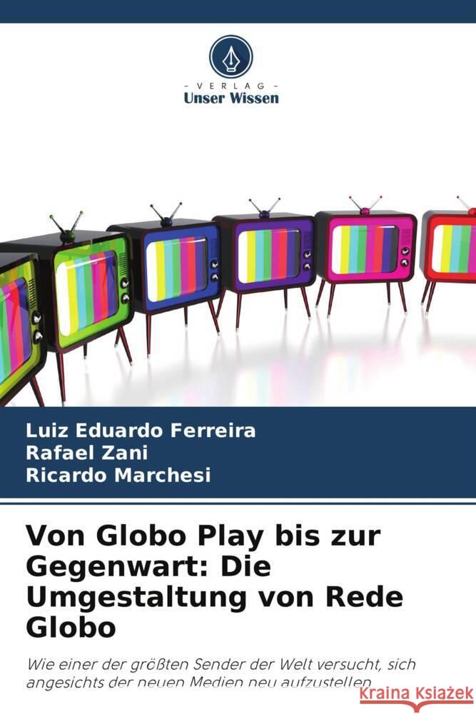 Von Globo Play bis zur Gegenwart: Die Umgestaltung von Rede Globo Luiz Eduardo Ferreira Rafael Zani Ricardo Marchesi 9786207318513 Verlag Unser Wissen - książka