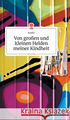 Von großen und kleinen Helden meiner Kindheit. Life is a Story - story.one Stadler 9783990872055 Story.One Publishing - książka